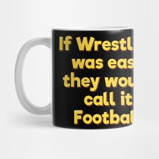 If Wrestling Was Easy They Would Call it Football Mug